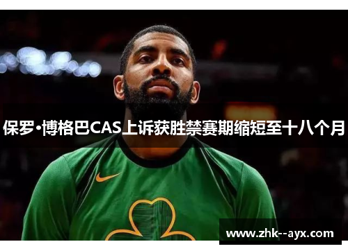 保罗·博格巴CAS上诉获胜禁赛期缩短至十八个月