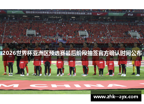 2026世界杯亚洲区预选赛最后阶段抽签官方确认时间公布