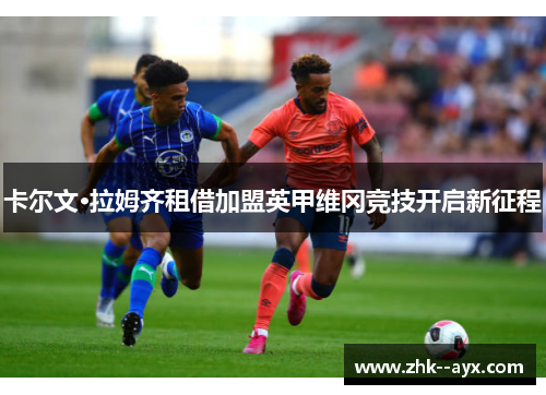 卡尔文·拉姆齐租借加盟英甲维冈竞技开启新征程