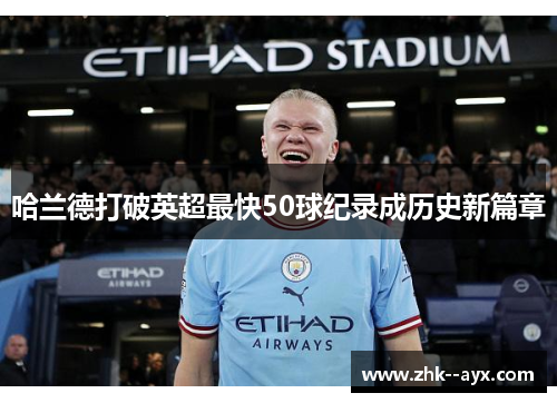 哈兰德打破英超最快50球纪录成历史新篇章